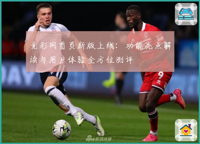 竞彩网首页新版上线：功能亮点解读与用户体验全方位测评