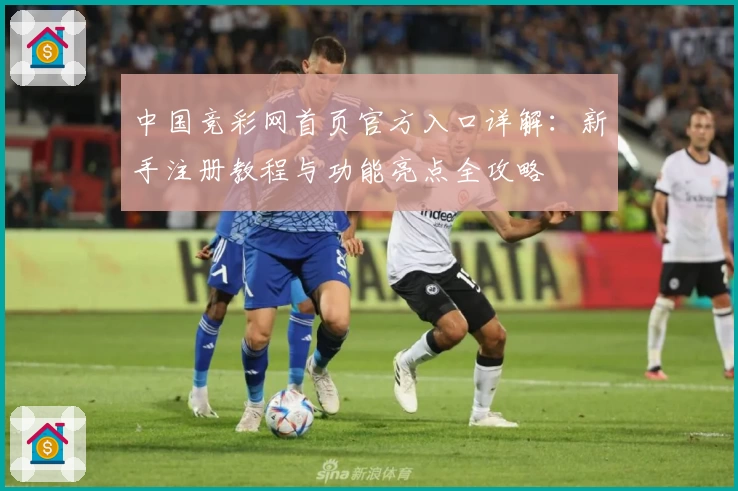 中国竞彩网首页官方入口详解：新手注册教程与功能亮点全攻略