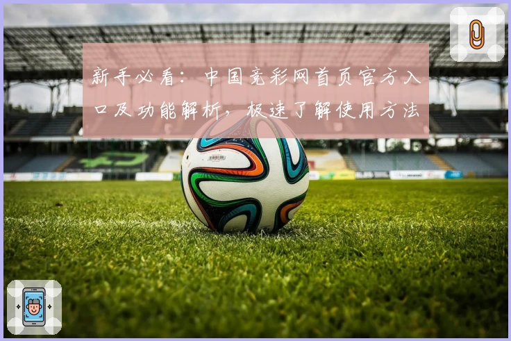 新手必看：中国竞彩网首页官方入口及功能解析，极速了解使用方法与操作技巧