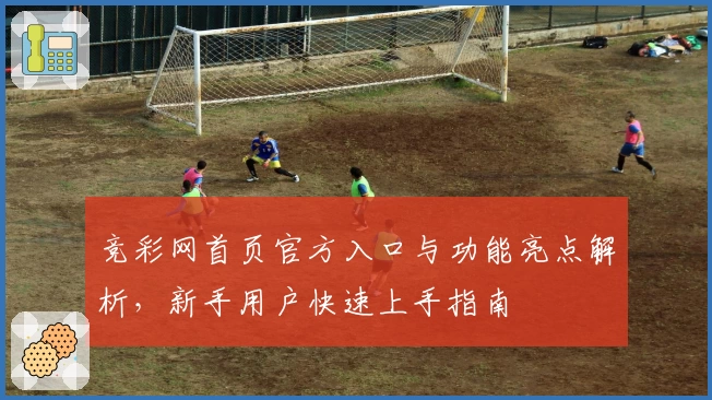 竞彩网首页官方入口与功能亮点解析,新手用户快速上手指南