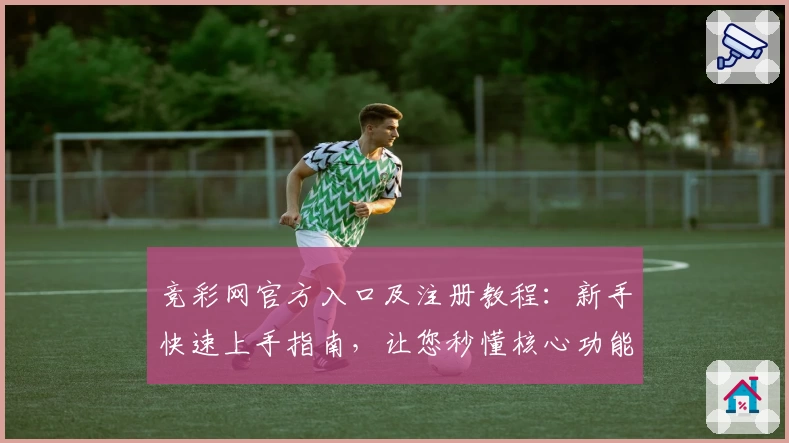 竞彩网官方入口及注册教程：新手快速上手指南，让您秒懂核心功能