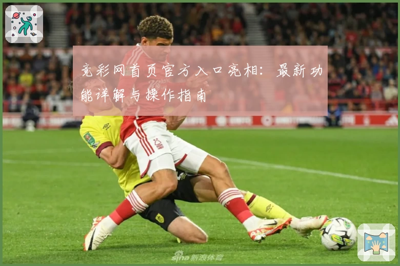 竞彩网首页官方入口亮相：最新功能详解与操作指南