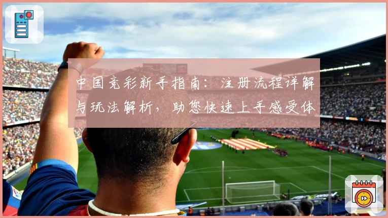 中国竞彩新手指南:注册流程详解与玩法解析,助您快速上手感受体育竞技魅力